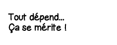 Tout dépend    ça se mérite  