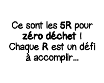 Ce sont les 5R pour zéro déchet   Chaque R est un défi à accomplir   