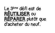Le 3ème défi est de RéUTILISER ou RéPARER plutôt que d acheter du neuf 