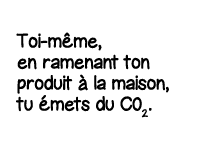 Toi-même, en ramenant ton produit à la maison, tu émets du C02 