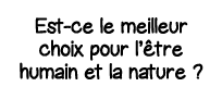 Est-ce le meilleur choix pour l être humain et la nature  