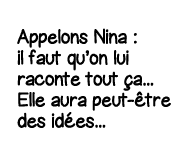 Appelons Nina : il faut qu on lui raconte tout ça    Elle aura peut-être des idées   