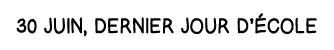 30 juin, dernier jour d école