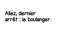Allez, dernier arrêt : le boulanger 