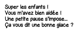 Super les enfants   Vous m avez bien aidée   Une petite pause s impose    ça vous dit une bonne glace  