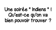 Une soirée    Indiens      Qu est-ce qu on va bien pouvoir trouver  