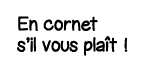 En cornet s il vous plaît  