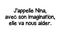 J appelle Nina, avec son imagination, elle va nous aider 