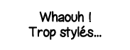 Whaouh   Trop stylés   