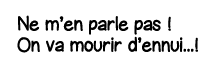 Ne m en parle pas   On va mourir d ennui    