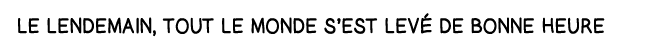 le lendemain, tout le monde s est levé de bonne heure