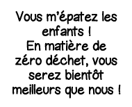 Vous m épatez les enfants   En matière de zéro déchet, vous serez bientôt meilleurs que nous  