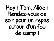 Hey   Tom, Alice   Rendez-vous ce soir pour un repas autour d un feu de camp  