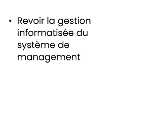 • Revoir la gestion informatis e du syst me de management