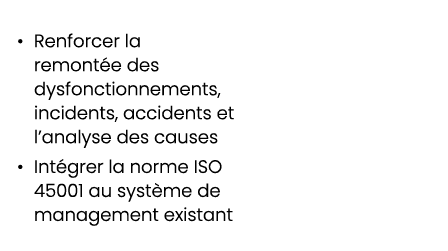 • Renforcer la remont e des dysfonctionnements, incidents, accidents et l’analyse des causes • Int grer la norme ISO ...