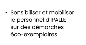 • Sensibiliser et mobiliser le personnel d’IPALLE sur des d marches co exemplaires