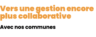 Vers une gestion encore plus collaborative Avec nos communes