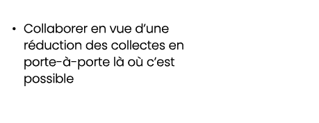 • Collaborer en vue d’une r duction des collectes en porte  porte l  o  c’est possible