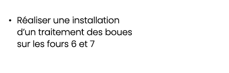 • R aliser une installation d’un traitement des boues sur les fours 6 et 7 