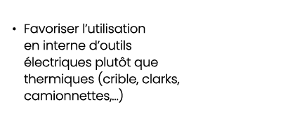 • Favoriser l’utilisation en interne d’outils lectriques plut t que thermiques (crible, clarks, camionnettes,…)