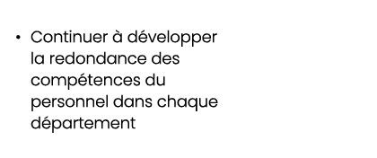 • Continuer  d velopper la redondance des comp tences du personnel dans chaque d partement