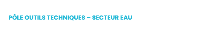 P le Outils techniques – Secteur eau
