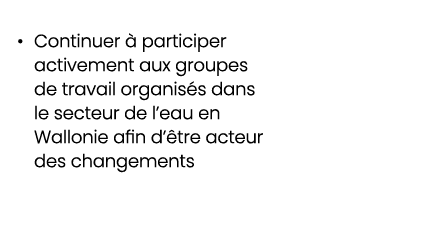 • Continuer  participer activement aux groupes de travail organis s dans le secteur de l’eau en Wallonie afin d’ tre...