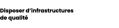 Disposer d’infrastructures de qualit 