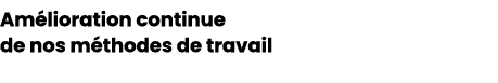Am lioration continue de nos m thodes de travail