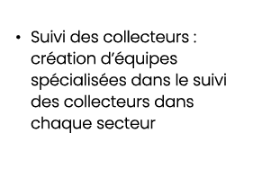 • Suivi des collecteurs : cr ation d’ quipes sp cialis es dans le suivi des collecteurs dans chaque secteur