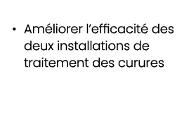 • Am liorer l’efficacit des deux installations de traitement des curures