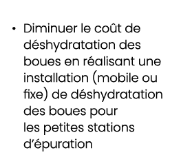 • Diminuer le co t de d shydratation des boues en r alisant une installation (mobile ou fixe) de d shydratation des b...