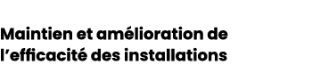 Maintien et am lioration de l’efficacit des installations