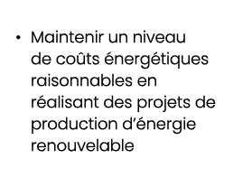 • Maintenir un niveau de co ts nerg tiques raisonnables en r alisant des projets de production d’ nergie renouvelable