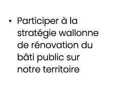 • Participer  la strat gie wallonne de r novation du b ti public sur notre territoire