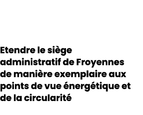  Etendre le si ge administratif de Froyennes de mani re exemplaire aux points de vue nerg tique et de la circularit 