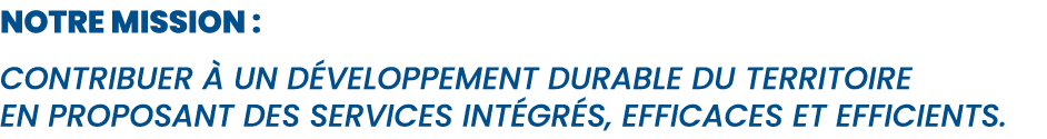 Notre mission : Contribuer  un d veloppement durable du territoire en proposant des services int gr s, efficaces et ...