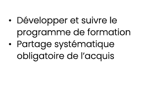 • D velopper et suivre le programme de formation • Partage syst matique obligatoire de l’acquis