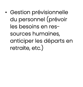 • Gestion pr visionnelle du personnel (pr voir les besoins en ressources humaines, anticiper les d parts en retraite,...