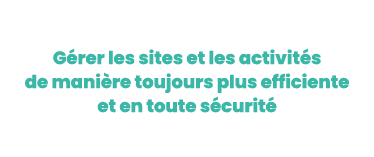 G rer les sites et les activit s de mani re toujours plus efficiente et en toute s curit 