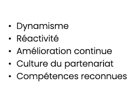 • Dynamisme • R activit • Am lioration continue • Culture du partenariat • Comp tences reconnues