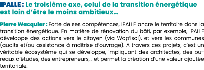 IPALLE : Le troisi me axe, celui de la transition nerg tique est loin d’ tre le moins ambitieux… Pierre Wacquier : F...