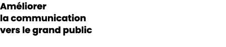 Am liorer la communication vers le grand public