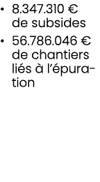 • 8.347.310 € de subsides • 56.786.046 € de chantiers li s  l’ puration 