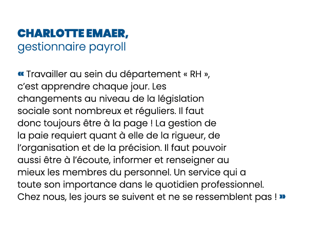 Charlotte Emaer, gestionnaire payroll « Travailler au sein du d partement « RH », c’est apprendre chaque jour. Les ch...