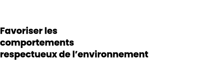 Favoriser les comportements respectueux de l’environnement