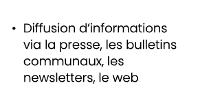 • Diffusion d’informations via la presse, les bulletins communaux, les newsletters, le web