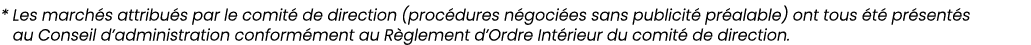 *  Les marchés attribués par le comité de direction (procédures négociées sans publicité préalable) ont tous été prés   